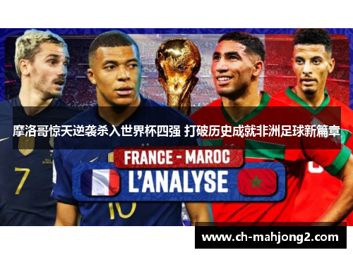 摩洛哥惊天逆袭杀入世界杯四强 打破历史成就非洲足球新篇章