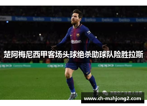 楚阿梅尼西甲客场头球绝杀助球队险胜拉斯